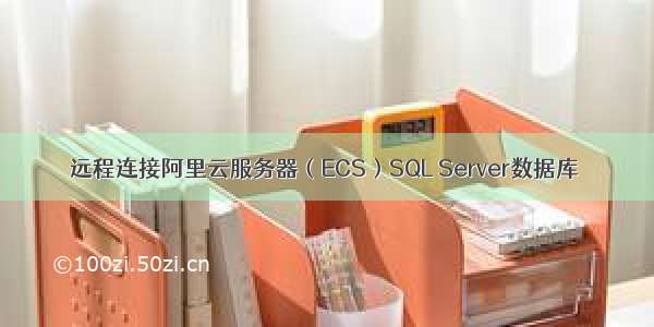 远程连接阿里云服务器（ECS）SQL Server数据库