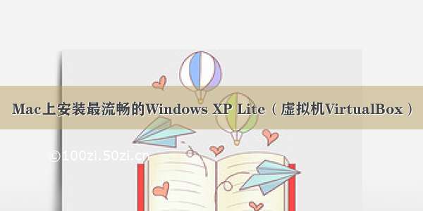 Mac上安装最流畅的Windows XP Lite（虚拟机VirtualBox）