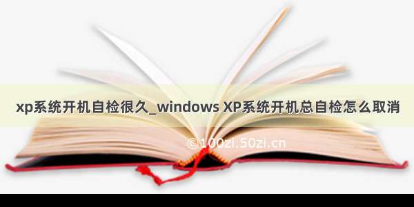 xp系统开机自检很久_windows XP系统开机总自检怎么取消