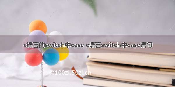 c语言的switch中case c语言switch中case语句