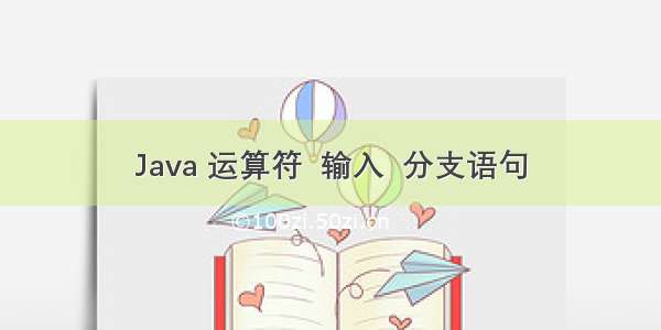 Java 运算符  输入  分支语句