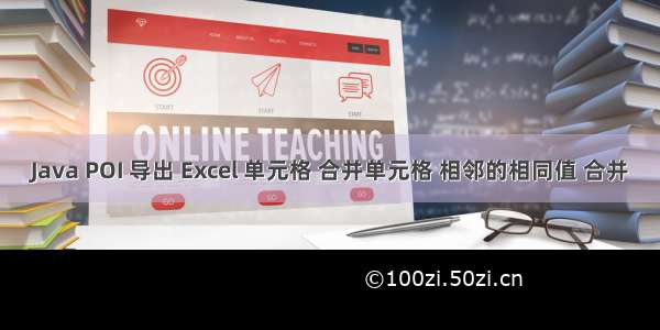 Java POI 导出 Excel 单元格 合并单元格 相邻的相同值 合并