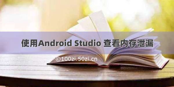 使用Android Studio 查看内存泄漏