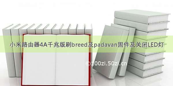 小米路由器4A千兆版刷breed及padavan固件及关闭LED灯