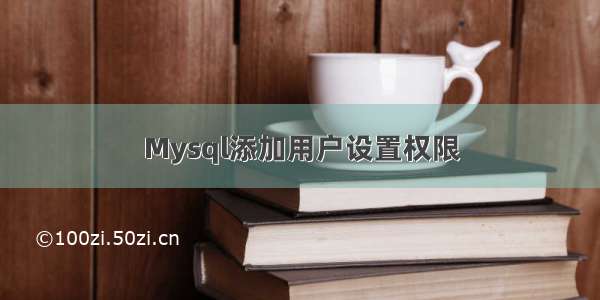 Mysql添加用户设置权限