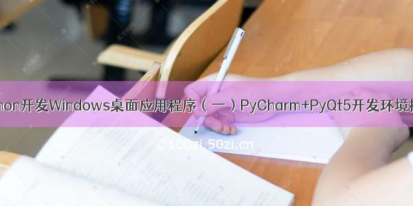 Python开发Windows桌面应用程序（一）PyCharm+PyQt5开发环境搭建