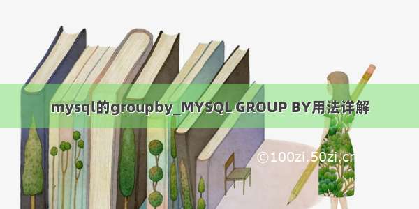 mysql的groupby_MYSQL GROUP BY用法详解