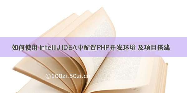 如何使用 IntelliJ IDEA中配置PHP开发环境 及项目搭建