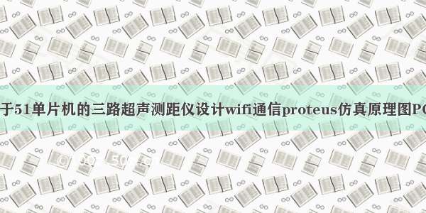 基于51单片机的三路超声测距仪设计wifi通信proteus仿真原理图PCB