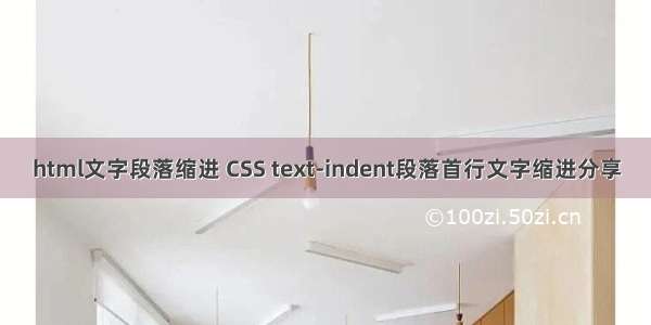 html文字段落缩进 CSS text-indent段落首行文字缩进分享