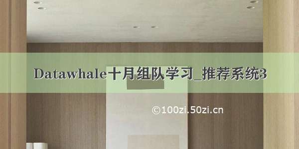 Datawhale十月组队学习_推荐系统3