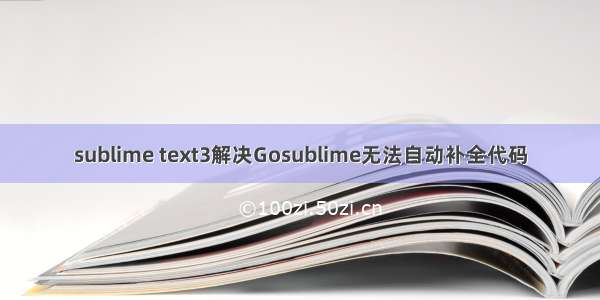 sublime text3解决Gosublime无法自动补全代码