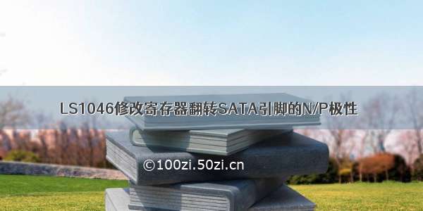 LS1046修改寄存器翻转SATA引脚的N/P极性