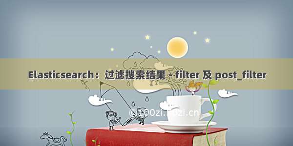 Elasticsearch：过滤搜索结果 - filter 及 post_filter