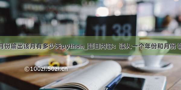 输入年份和月份输出该月有多少天python_题目内容：读入一个年份和月份 输出该月有多