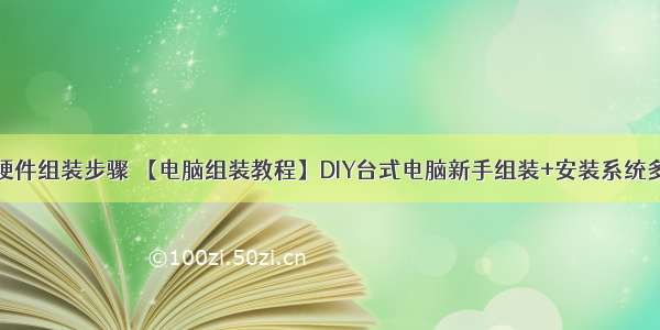 台式计算机硬件组装步骤 【电脑组装教程】DIY台式电脑新手组装+安装系统多图全教程...