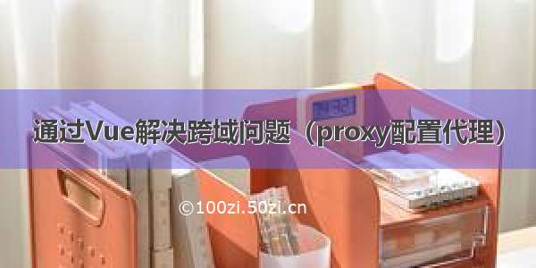 通过Vue解决跨域问题（proxy配置代理）