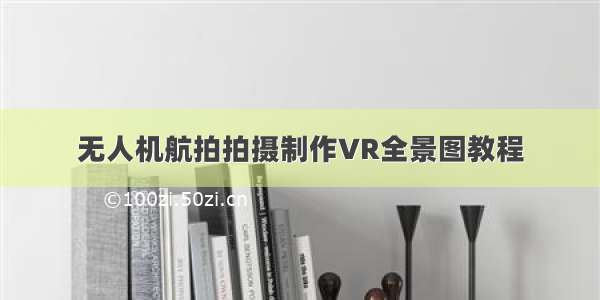 无人机航拍拍摄制作VR全景图教程