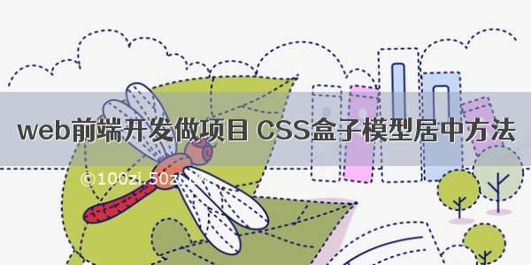 web前端开发做项目 CSS盒子模型居中方法