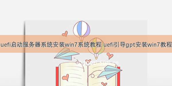 uefi启动服务器系统安装win7系统教程 uefi引导gpt安装win7教程