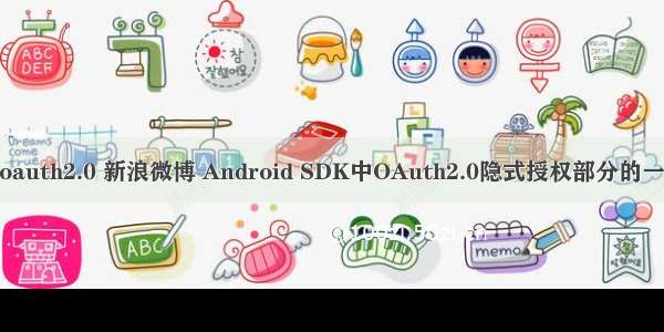 android新浪微博oauth2.0 新浪微博 Android SDK中OAuth2.0隐式授权部分的一个代码逻辑问题...