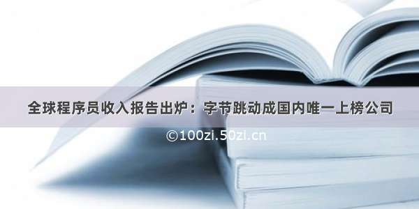 全球程序员收入报告出炉：字节跳动成国内唯一上榜公司