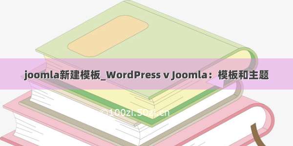 joomla新建模板_WordPress v Joomla：模板和主题