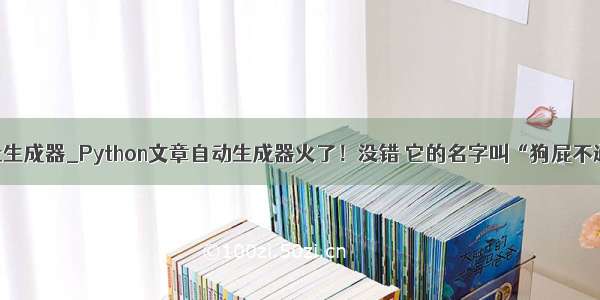 随机地址生成器_Python文章自动生成器火了！没错 它的名字叫“狗屁不通”！...