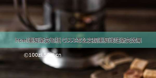 html重复渐变包括 CSS3怎么实现重复线性渐变效果