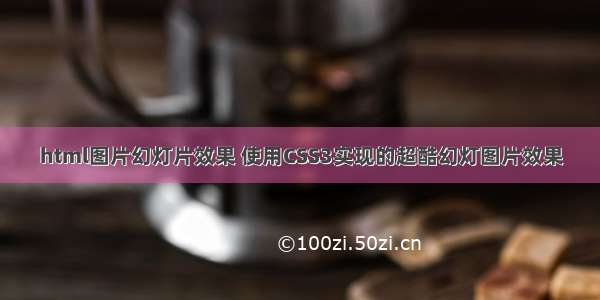 html图片幻灯片效果 使用CSS3实现的超酷幻灯图片效果