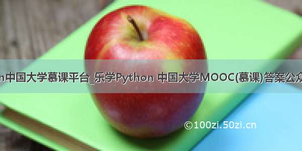 python中国大学慕课平台_乐学Python 中国大学MOOC(慕课)答案公众号搜题