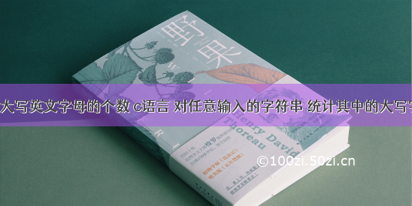 c语言统计大写英文字母的个数 c语言 对任意输入的字符串 统计其中的大写字母和小写