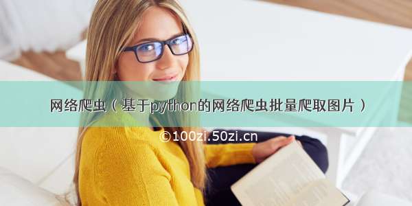 网络爬虫（基于python的网络爬虫批量爬取图片）