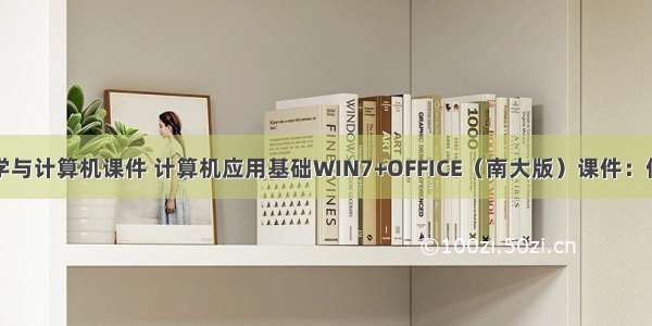 信息科学与计算机课件 计算机应用基础WIN7+OFFICE（南大版）课件：信息科学