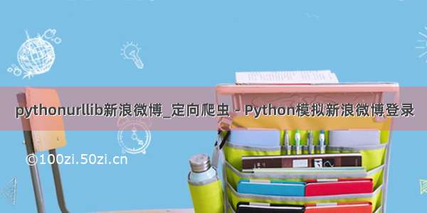 pythonurllib新浪微博_定向爬虫 - Python模拟新浪微博登录