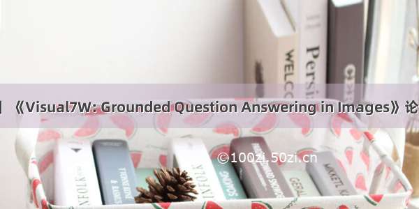 【多模态】《Visual7W: Grounded Question Answering in Images》论文阅读笔记