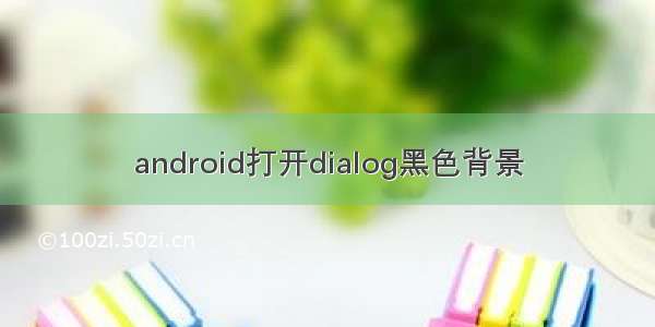 android打开dialog黑色背景