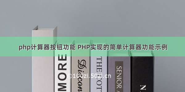 php计算器按钮功能 PHP实现的简单计算器功能示例