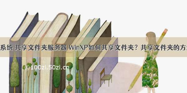 xp系统 共享文件夹服务器 WinXP如何共享文件夹？共享文件夹的方法