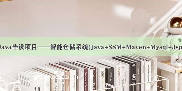 Java毕设项目——智能仓储系统(java+SSM+Maven+Mysql+Jsp)