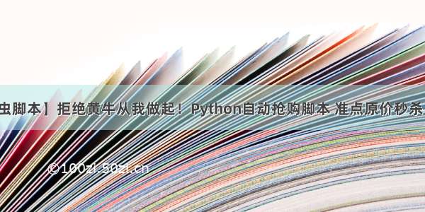 【Python爬虫脚本】拒绝黄牛从我做起！Python自动抢购脚本 准点原价秒杀飞天茅台！！！