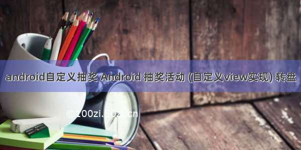 android自定义抽奖 Android 抽奖活动 (自定义view实现) 转盘