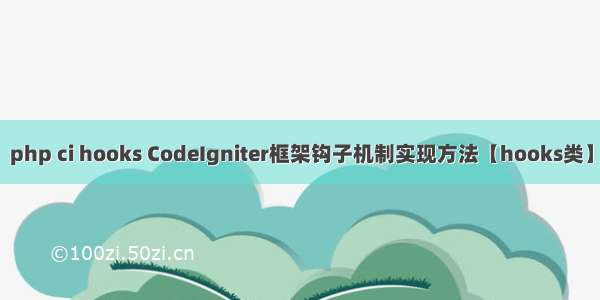 php ci hooks CodeIgniter框架钩子机制实现方法【hooks类】