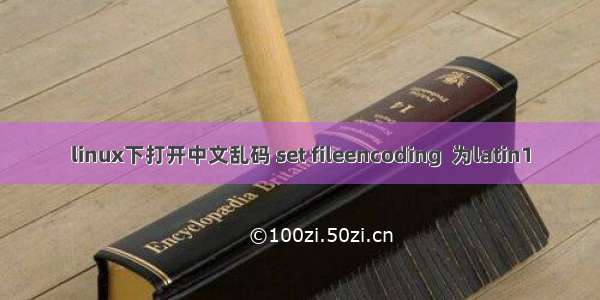 linux下打开中文乱码 set fileencoding  为latin1
