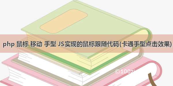 php 鼠标 移动 手型 JS实现的鼠标跟随代码(卡通手型点击效果)