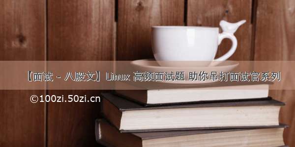 【面试 - 八股文】Linux 高频面试题 助你吊打面试官系列