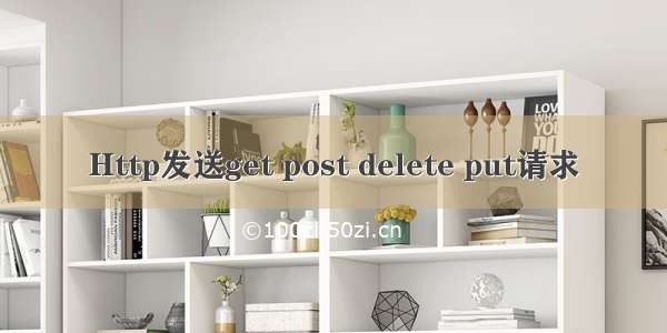 Http发送get post delete put请求