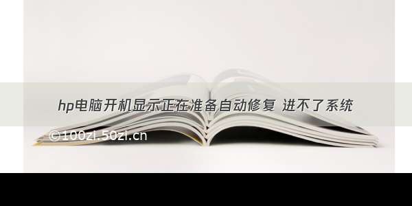 hp电脑开机显示正在准备自动修复 进不了系统