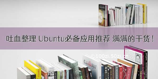 吐血整理 Ubuntu必备应用推荐 满满的干货！