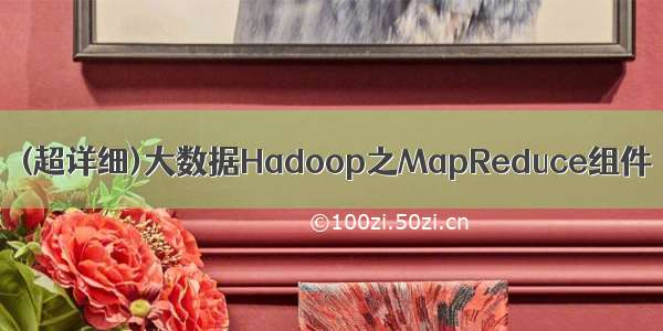 (超详细)大数据Hadoop之MapReduce组件